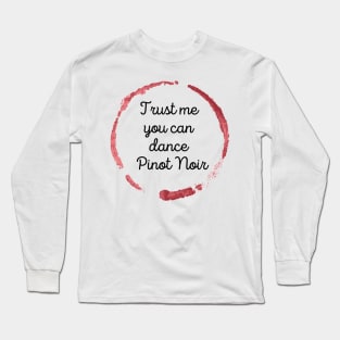 Trust Me You Can Dance Pinot Noir - Funny Wine Lover Quote Long Sleeve T-Shirt